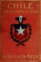 [Gutenberg 60438] • Chile and Her People of To-day / An Account of the Customs, Characteristics, Amusements, History and Advancement of the Chileans, and the Development and Resources of Their Country